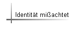 Identit�t mi�achtet