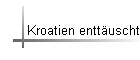 Kroatien entt�uscht
