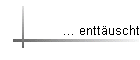... entt�uscht
