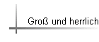 Gro� und herrlich